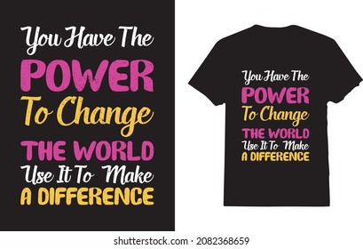 You Have Power to Change the World T-shirt Inspiration Quote
