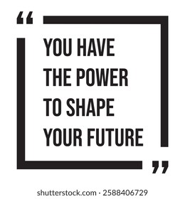 You have the power to shape your future, inspirational design quote, motivational quotes, typography illustration lettering quotes