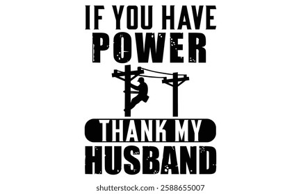 If You Have Power Thank My Husband  - Electric Lineman T Shirt Design, Hand drawn lettering and calligraphy, Cutting and Silhouette, file, poster, banner, flyer and mug.