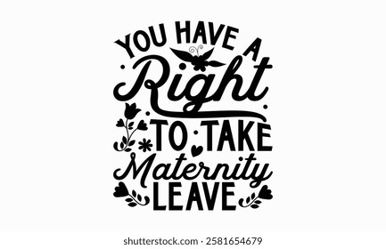 You have a right to take maternity leave- Women's Day T Shirt Design, Hand drawn vintage illustration with hand lettering and decoration elements, banner, flyer and mug, Poster, EPS.