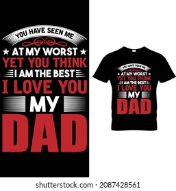 You Have Seen me At my Worst Yet You think I am the best I love you my dad Father day T-Shirt Design
