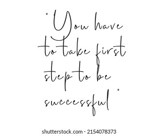 You have to take first step to be successful sentence with white background creative design vector template