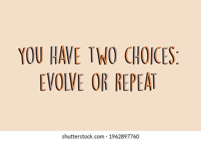 You have two choices: evolve or repeat. Inspirational and motivational isolated life quote for posts, social media, banner or card. 