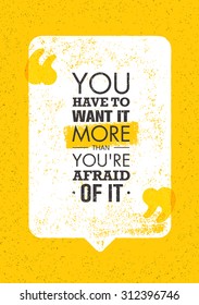 You Have To Want It More Than You're Afraid Of It. Inspiring Creative Motivation Quote. Vector Typography Banner Design Concept 