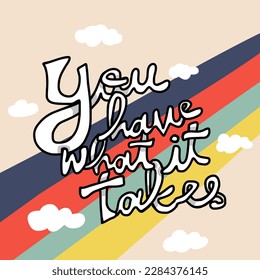 You have what it take word quote vector illustration	