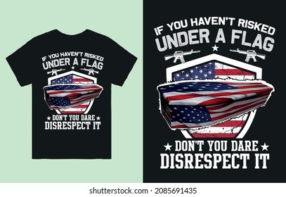 If you haven't risked under a flag don't you dare disrespect it - patriotic  t shirt design vector