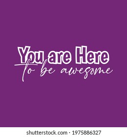 "You are Here To be Awesome". Inspirational and Motivational Quotes Vector Isolated on Purple Background. Suitable For All Needs Both Digital and Print, Example : Cutting Sticker, Poster, and Other.