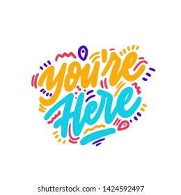 You are here. Hand drawn lettering print. Modern brush calligraphy.
