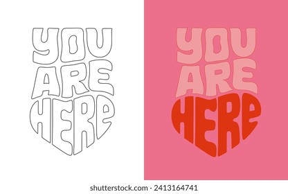 You are here in heart romantic card. Hand drawn love funky groovy text quote. Passion message poster. Vector lettering design colorful and outline.