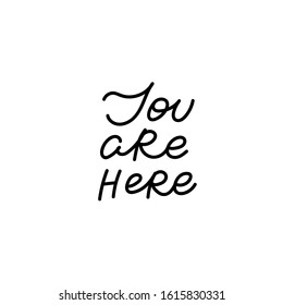 You are here quote lettering. Calligraphy inspiration graphic design typography element. Hand written postcard. Cute simple black vector sign