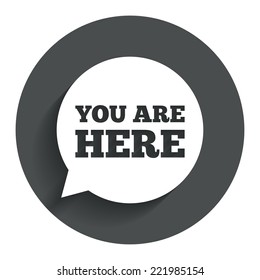 You are here sign icon. Info speech bubble. Map pointer with your location. Circle flat button with shadow. Modern UI website navigation. Vector
