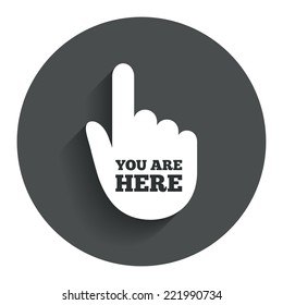 You are here sign icon. Info symbol with hand. Map pointer with your location. Circle flat button with shadow. Modern UI website navigation. Vector