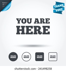 You are here sign icon. Info text symbol for your location. Circle and square buttons. Flat design set. Thank you ribbon. Vector