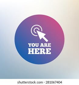 You are here sign icon. Info cursor symbol. Map pointer with your location. Icon on blurred background. Vector
