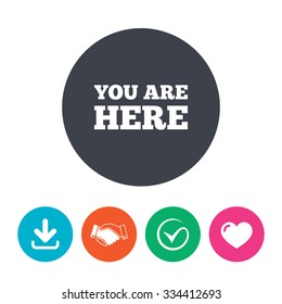You are here sign icon. Info text symbol for your location. Download arrow, handshake, tick and heart. Flat circle buttons.