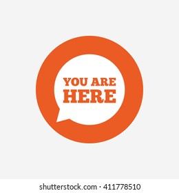 You are here sign icon. Info speech bubble. Map pointer with your location. Orange circle button with icon. Vector