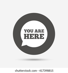 You are here sign icon. Info speech bubble. Map pointer with your location. Gray circle button with icon. Vector