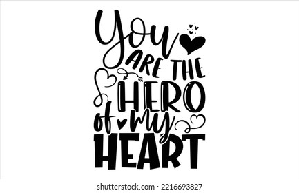 You Are The Hero Of My Heart  - Happy Valentine's Day T shirt Design, Hand lettering illustration for your design, Modern calligraphy, Svg Files for Cricut, Poster, EPS