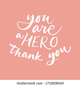 YOU ARE A HERO, THANK YOU. MOTIVATIONAL VECTOR HAND LETTERING TYPOGRAPHY ABOUT BEING HEALTHY IN VIRUS TIME. Coronavirus Covid-19 awareness
