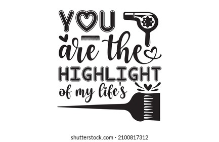 You are the highlight of my lifes - Vector Handwritten lettering quote about  Calligraphy phrase for beauty salon, stylists, hairdressers, decorative cards, beauty blogs