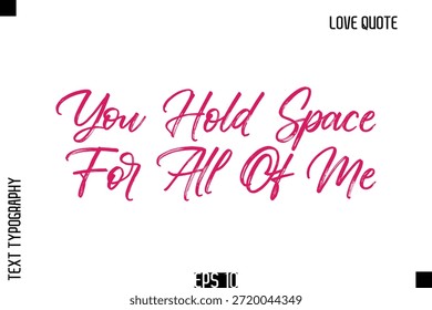 You Hold Space For All Of Me  -Romantic Love Quote Typography Hand Drawn Brush Lettering Design