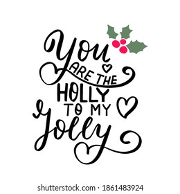 You are the holly to my jolly. Christmas and New Year hand lettering holiday quote. Modern calligraphy. Greeting cards design elements phrase with holly berry