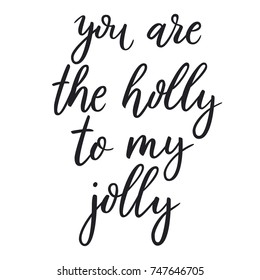 You are the holly to my jolly. Vector text for design greeting cards, photo overlays, prints, posters. Hand drawn letters. Funny saying for Christmas cards, black brush calligraphy.