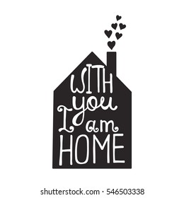 With you I am home lettering. Romantic quote about love. Modern calligraphy phrase with. Valentine's day greeting card. Typography poster design for him and here.