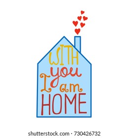 With you I am home lettering. Romantic quote about love. Modern calligraphy phrase. Valentine's day greeting card. Typography poster design for him and here.