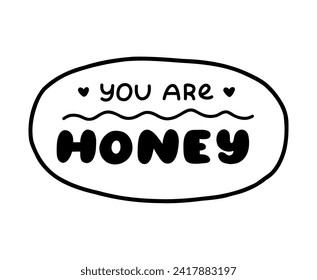 You are honey. Handwritten lettering phrase about love for others, motivation for yourself. Cute inspirational and compliment quote in speech bubble. Doodle typography for sticker, poster, print.