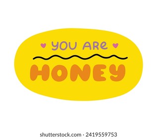 You are honey. Handwritten lettering phrase about love for others, motivation for yourself. Cute inspirational and compliment quote in speech bubble. Doodle typography for sticker, poster, print.