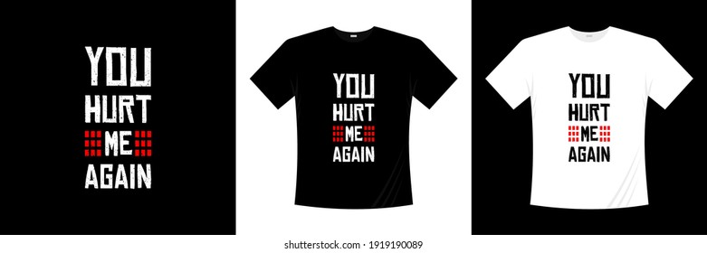 you hurt me again typography t-shirt design