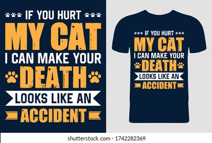 If You Hurt My Cat I Can Make Your Death Looks Like an Accident. Cat T-Shirt Design, Cat Slogan, Poster, Banner, Mug, Sticker. Cat Quote T-Shirt Design Template Vector.