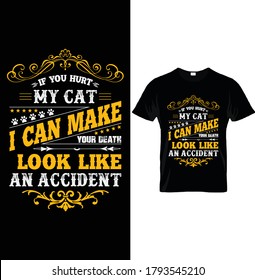 IF YOU HURT MY CAT I CAN MAKE LOOK LIKE AN ACCIDENT. Typography T-Shirt Design Template, For Cat Lovers.