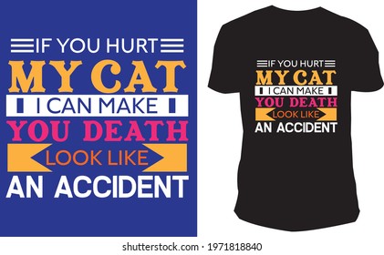 If you hurt my cat I can make you death look like an accident.  t-shirt design quote 