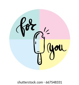 For you, ice cream Hand drawn typography poster inspirational typography