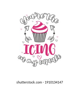 You Are The Icing On My Cupcake, Valentines Day Design For Cake Lover