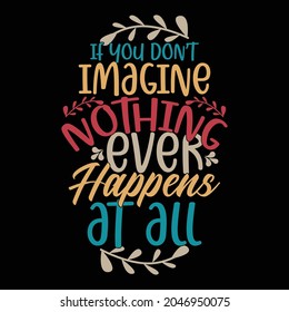 if you don’t imagine nothing ever happens at all creative calligraphy and typography printing for t shirt, mug, poster, banner etc illustration design