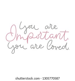 "You are important. You are loved" inspirational lettering poster. Motivational poster design.Vector lettering illustration.