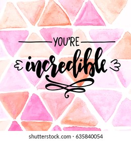 You are incredible. Hand drawn typography poster. Conceptual handwritten phrase.T shirt hand lettered calligraphic design. Inspirational vector