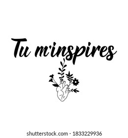 You Inspire Me - In French Language. Lettering. Ink Illustration. Modern Brush Calligraphy.