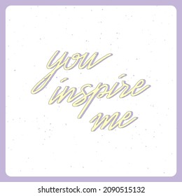 You Inspire Me Hand Drawn Typography Poster For Card And Prints.