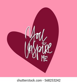 You inspire me. You are my heart. motivational quotes about love. Hand lettering and custom typography for your design