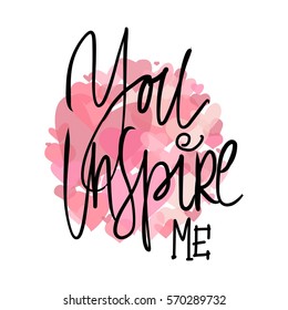 You inspire me. You are my heart motivational quotes about love. Hand lettering and custom typography for your design