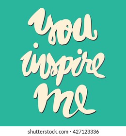 You inspire me.Modern calligraphic style. Hand lettering and custom typography for your designs: t-shirts, bags, for posters, invitations, cards, etc. Compliment card. Inspirational quote