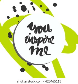 You inspire me.Modern calligraphic style. Hand lettering and custom typography for your designs: t-shirts, bags, for posters, invitations, cards, etc. Compliment card. Inspirational quote