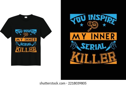 You Inspire My Inner Serial Killer. T-shirt Design. True Crime T-shirt. Calligraphy T-shirt. Typography T-shirt Design.