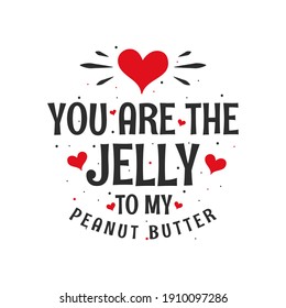 You are the Jelly to my Peanut Butter - valentines day gift for Food lover