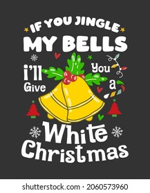 If You Jingle My Bells I'll Give You A White Christmas Men T-Shirt . great gift for Who Loves Snow And Christmas