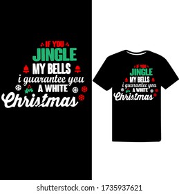 If you Jingle My bells I guarantee you a white Christmas-Christmas Day t-shirt design.